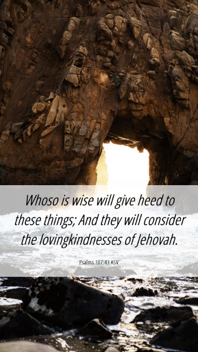 Picture 06 - Psalms 107:43 ASV Mobile Phone Wallpaper - Whoso is wise will give heed to these things; And - Mobile Bible Verse Wallpaper