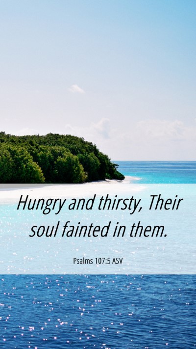 Picture 06 - Psalms 107:5 ASV Mobile Phone Wallpaper - Hungry and thirsty, Their soul fainted in - Mobile Bible Verse Wallpaper