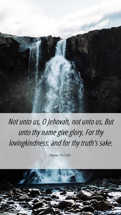 Picture 06 - Psalms 115:1 ASV Mobile Phone Wallpaper - Not unto us, O Jehovah, not unto us, But unto thy - Mobile Bible Verse Wallpaper
