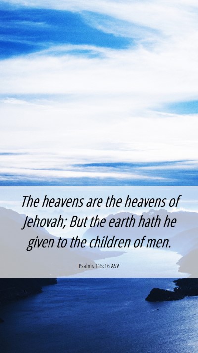 Picture 06 - Psalms 115:16 ASV Mobile Phone Wallpaper - The heavens are the heavens of Jehovah; But the - Mobile Bible Verse Wallpaper