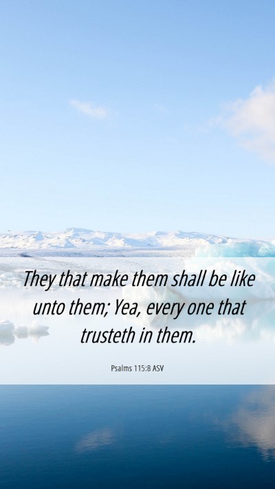 Picture 06 - Psalms 115:8 ASV Mobile Phone Wallpaper - They that make them shall be like unto them; Yea, - Mobile Bible Verse Wallpaper
