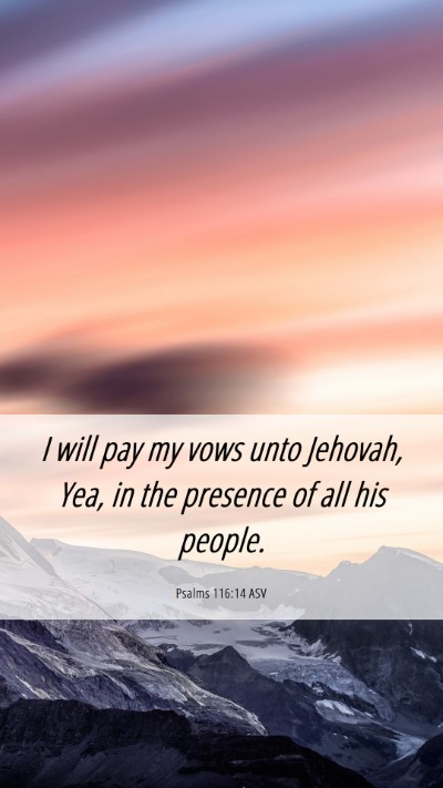 Picture 06 - Psalms 116:14 ASV Mobile Phone Wallpaper - I will pay my vows unto Jehovah, Yea, in the - Mobile Bible Verse Wallpaper