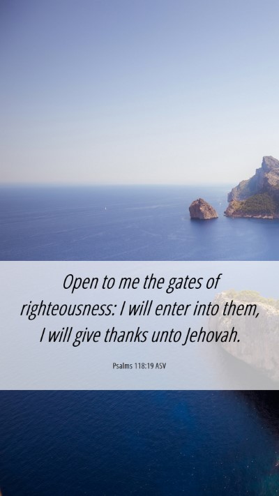 Picture 06 - Psalms 118:19 ASV Mobile Phone Wallpaper - Open to me the gates of righteousness: I will - Mobile Bible Verse Wallpaper