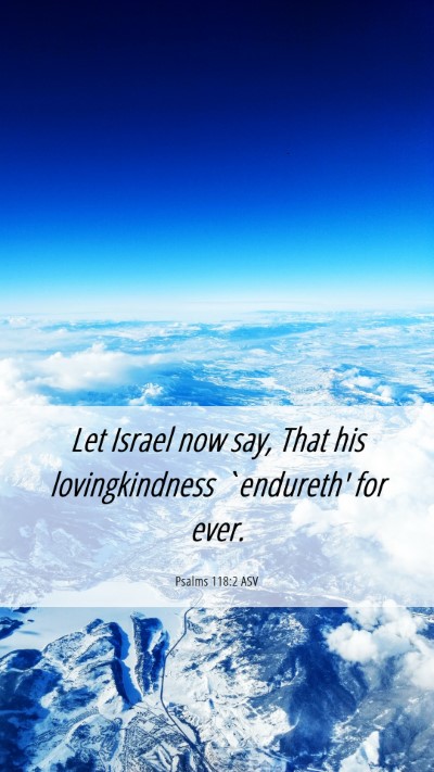 Picture 06 - Psalms 118:2 ASV Mobile Phone Wallpaper - Let Israel now say, That his lovingkindness - Mobile Bible Verse Wallpaper