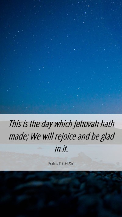 Picture 06 - Psalms 118:24 ASV Mobile Phone Wallpaper - This is the day which Jehovah hath made; We will - Mobile Bible Verse Wallpaper