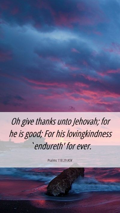 Picture 06 - Psalms 118:29 ASV Mobile Phone Wallpaper - Oh give thanks unto Jehovah; for he is good; For - Mobile Bible Verse Wallpaper