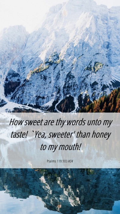 Picture 06 - Psalms 119:103 ASV Mobile Phone Wallpaper - How sweet are thy words unto my taste! `Yea, - Mobile Bible Verse Wallpaper