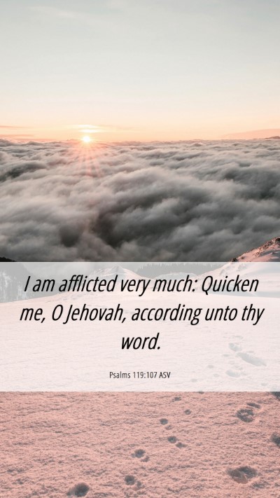 Picture 06 - Psalms 119:107 ASV Mobile Phone Wallpaper - I am afflicted very much: Quicken me, O Jehovah, - Mobile Bible Verse Wallpaper