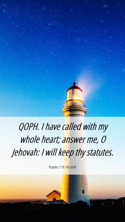 Picture 06 - Psalms 119:145 ASV Mobile Phone Wallpaper - QOPH. I have called with my whole heart; answer - Mobile Bible Verse Wallpaper