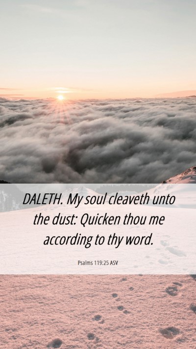 Picture 06 - Psalms 119:25 ASV Mobile Phone Wallpaper - DALETH. My soul cleaveth unto the dust: Quicken - Mobile Bible Verse Wallpaper