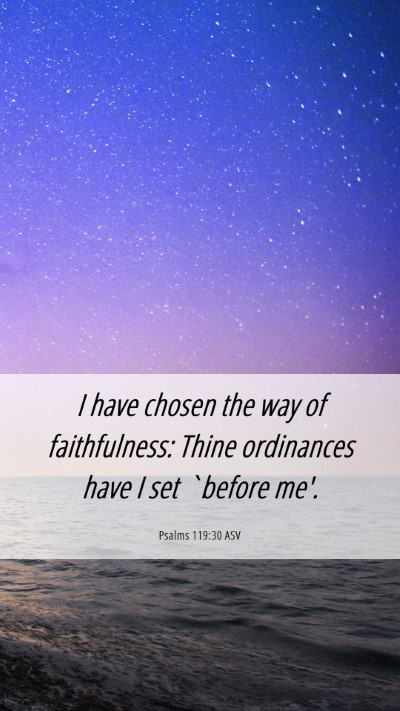 Picture 06 - Psalms 119:30 ASV Mobile Phone Wallpaper - I have chosen the way of faithfulness: Thine - Mobile Bible Verse Wallpaper