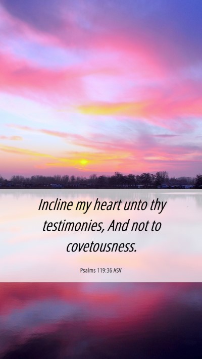 Picture 06 - Psalms 119:36 ASV Mobile Phone Wallpaper - Incline my heart unto thy testimonies, And not to - Mobile Bible Verse Wallpaper