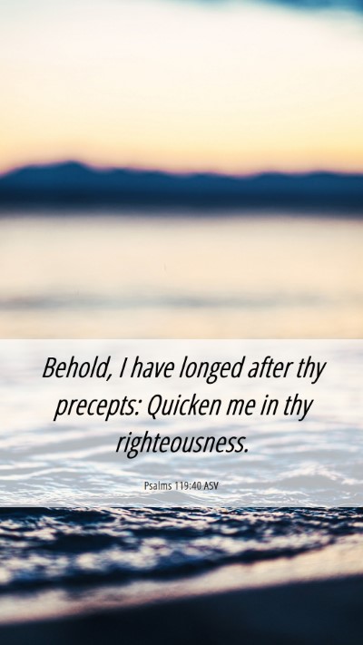 Picture 06 - Psalms 119:40 ASV Mobile Phone Wallpaper - Behold, I have longed after thy precepts: Quicken - Mobile Bible Verse Wallpaper