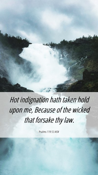 Picture 06 - Psalms 119:53 ASV Mobile Phone Wallpaper - Hot indignation hath taken hold upon me, Because - Mobile Bible Verse Wallpaper