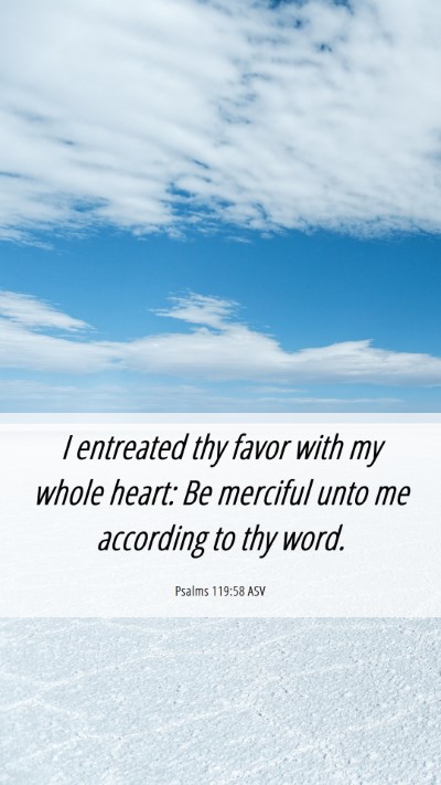 Picture 06 - Psalms 119:58 ASV Mobile Phone Wallpaper - I entreated thy favor with my whole heart: Be - Mobile Bible Verse Wallpaper