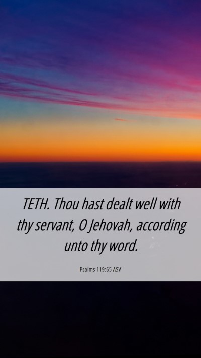 Picture 06 - Psalms 119:65 ASV Mobile Phone Wallpaper - TETH. Thou hast dealt well with thy servant, O - Mobile Bible Verse Wallpaper