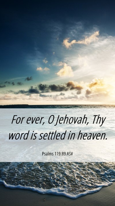 Picture 06 - Psalms 119:89 ASV Mobile Phone Wallpaper - For ever, O Jehovah, Thy word is settled in - Mobile Bible Verse Wallpaper