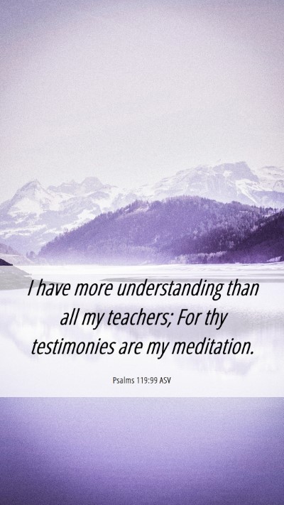 Picture 06 - Psalms 119:99 ASV Mobile Phone Wallpaper - I have more understanding than all my teachers; - Mobile Bible Verse Wallpaper