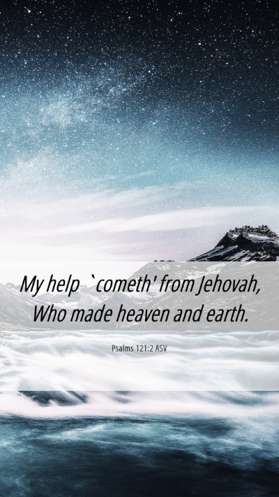 Picture 06 - Psalms 121:2 ASV Mobile Phone Wallpaper - My help `cometh' from Jehovah, Who made heaven - Mobile Bible Verse Wallpaper