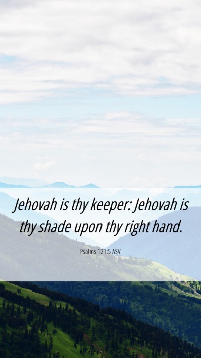 Picture 06 - Psalms 121:5 ASV Mobile Phone Wallpaper - Jehovah is thy keeper: Jehovah is thy shade upon - Mobile Bible Verse Wallpaper
