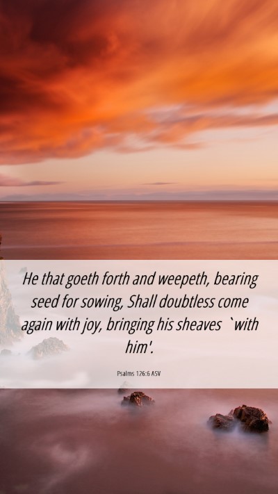 Picture 06 - Psalms 126:6 ASV Mobile Phone Wallpaper - He that goeth forth and weepeth, bearing seed for - Mobile Bible Verse Wallpaper