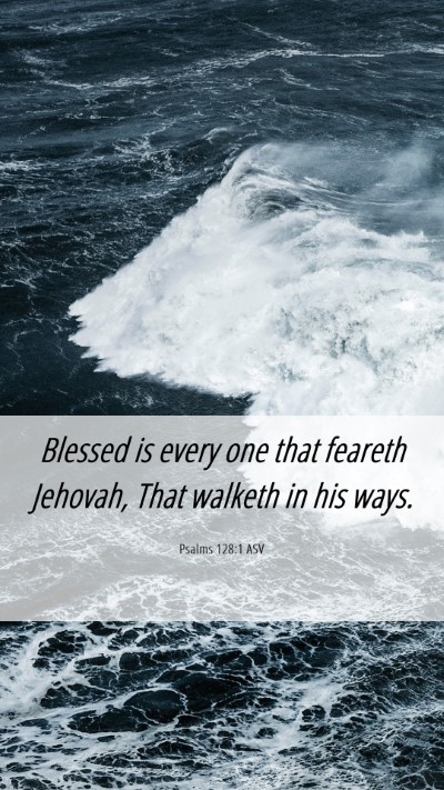 Picture 06 - Psalms 128:1 ASV Mobile Phone Wallpaper - Blessed is every one that feareth Jehovah, That - Mobile Bible Verse Wallpaper