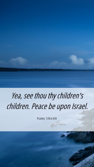 Picture 06 - Psalms 128:6 ASV Mobile Phone Wallpaper - Yea, see thou thy children's children. Peace be - Mobile Bible Verse Wallpaper
