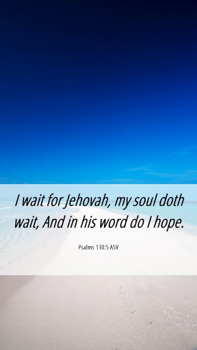 Picture 06 - Psalms 130:5 ASV Mobile Phone Wallpaper - I wait for Jehovah, my soul doth wait, And in his - Mobile Bible Verse Wallpaper