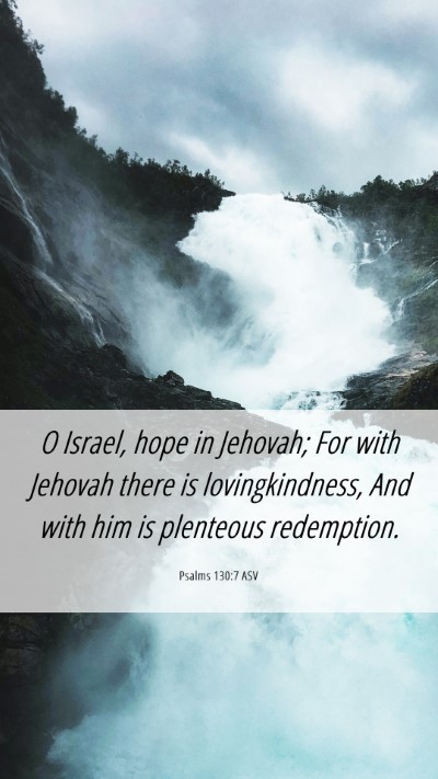 Picture 06 - Psalms 130:7 ASV Mobile Phone Wallpaper - O Israel, hope in Jehovah; For with Jehovah there - Mobile Bible Verse Wallpaper