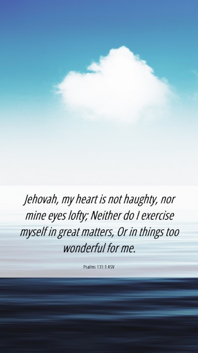 Picture 06 - Psalms 131:1 ASV Mobile Phone Wallpaper - Jehovah, my heart is not haughty, nor mine eyes - Mobile Bible Verse Wallpaper