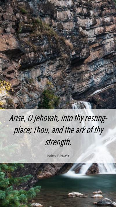 Picture 06 - Psalms 132:8 ASV Mobile Phone Wallpaper - Arise, O Jehovah, into thy resting-place; Thou, - Mobile Bible Verse Wallpaper