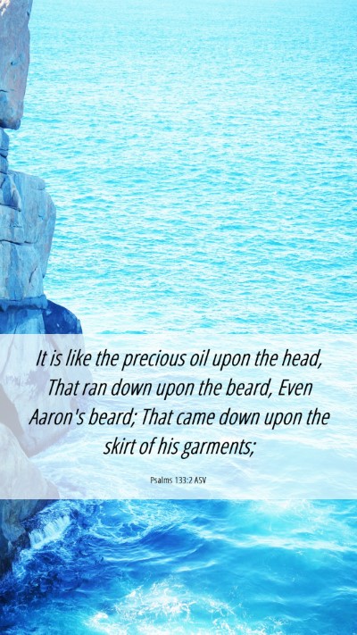 Picture 06 - Psalms 133:2 ASV Mobile Phone Wallpaper - It is like the precious oil upon the head, That - Mobile Bible Verse Wallpaper