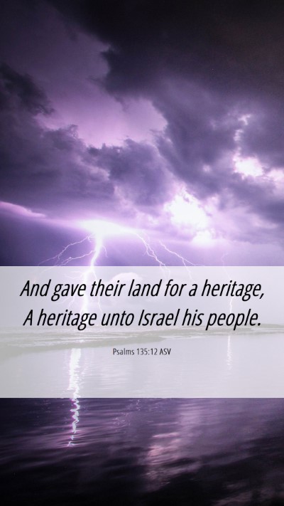 Picture 06 - Psalms 135:12 ASV Mobile Phone Wallpaper - And gave their land for a heritage, A heritage - Mobile Bible Verse Wallpaper