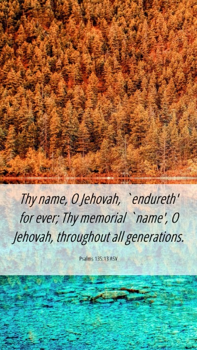 Picture 06 - Psalms 135:13 ASV Mobile Phone Wallpaper - Thy name, O Jehovah, `endureth' for ever; Thy - Mobile Bible Verse Wallpaper