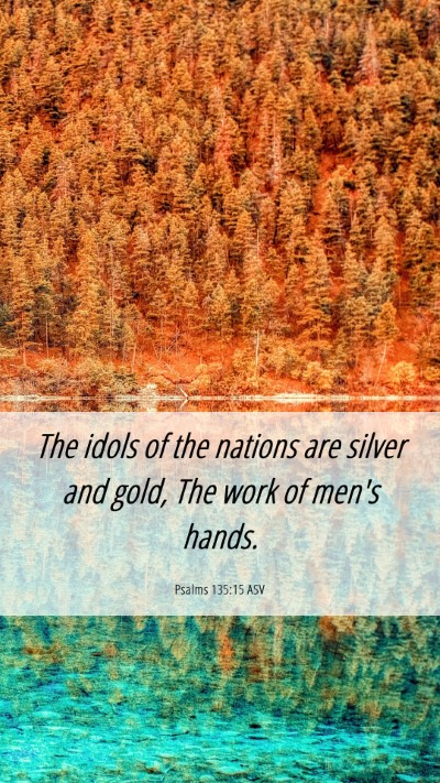 Picture 06 - Psalms 135:15 ASV Mobile Phone Wallpaper - The idols of the nations are silver and gold, The - Mobile Bible Verse Wallpaper
