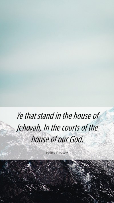 Picture 06 - Psalms 135:2 ASV Mobile Phone Wallpaper - Ye that stand in the house of Jehovah, In the - Mobile Bible Verse Wallpaper