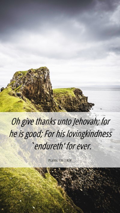 Picture 06 - Psalms 136:1 ASV Mobile Phone Wallpaper - Oh give thanks unto Jehovah; for he is good; For - Mobile Bible Verse Wallpaper