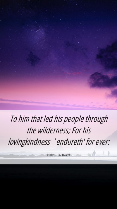 Picture 06 - Psalms 136:16 ASV Mobile Phone Wallpaper - To him that led his people through the - Mobile Bible Verse Wallpaper