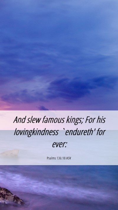 Picture 06 - Psalms 136:18 ASV Mobile Phone Wallpaper - And slew famous kings; For his lovingkindness - Mobile Bible Verse Wallpaper