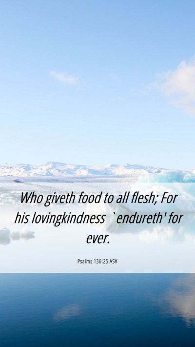 Picture 06 - Psalms 136:25 ASV Mobile Phone Wallpaper - Who giveth food to all flesh; For his - Mobile Bible Verse Wallpaper