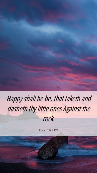 Picture 06 - Psalms 137:9 ASV Mobile Phone Wallpaper - Happy shall he be, that taketh and dasheth thy - Mobile Bible Verse Wallpaper