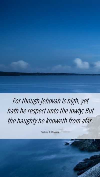 Picture 06 - Psalms 138:6 ASV Mobile Phone Wallpaper - For though Jehovah is high, yet hath he respect - Mobile Bible Verse Wallpaper