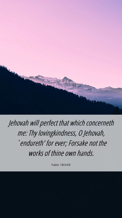 Picture 06 - Psalms 138:8 ASV Mobile Phone Wallpaper - Jehovah will perfect that which concerneth me: - Mobile Bible Verse Wallpaper