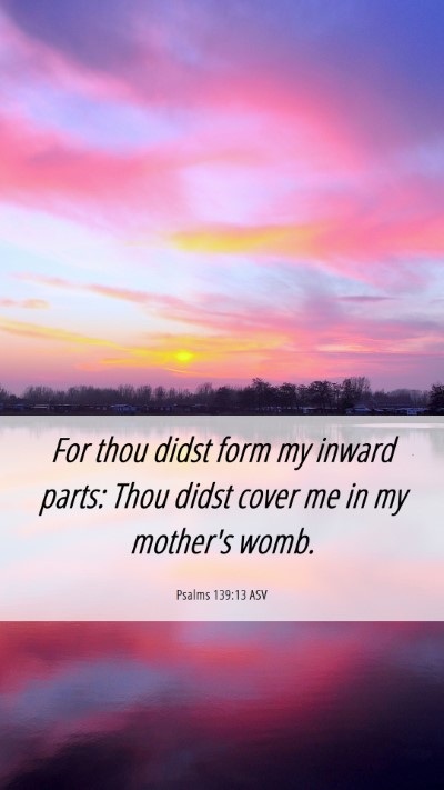 Picture 06 - Psalms 139:13 ASV Mobile Phone Wallpaper - For thou didst form my inward parts: Thou didst - Mobile Bible Verse Wallpaper
