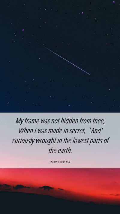 Picture 06 - Psalms 139:15 ASV Mobile Phone Wallpaper - My frame was not hidden from thee, When I was - Mobile Bible Verse Wallpaper