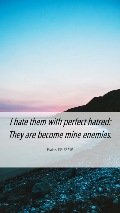 Picture 06 - Psalms 139:22 ASV Mobile Phone Wallpaper - I hate them with perfect hatred: They are become - Mobile Bible Verse Wallpaper