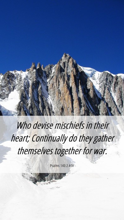 Picture 06 - Psalms 140:2 ASV Mobile Phone Wallpaper - Who devise mischiefs in their heart; Continually - Mobile Bible Verse Wallpaper