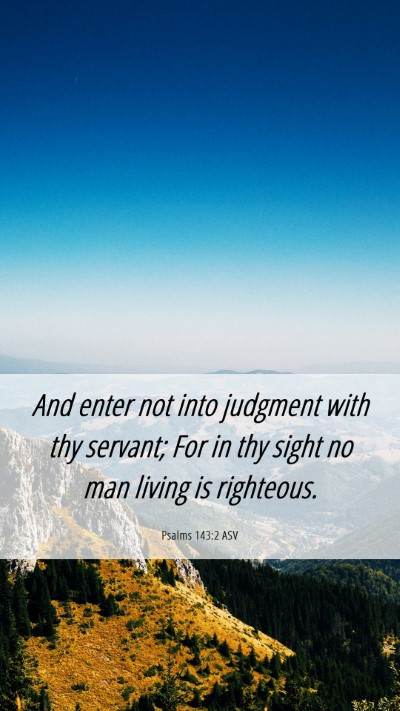 Picture 06 - Psalms 143:2 ASV Mobile Phone Wallpaper - And enter not into judgment with thy servant; For - Mobile Bible Verse Wallpaper
