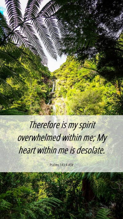 Picture 06 - Psalms 143:4 ASV Mobile Phone Wallpaper - Therefore is my spirit overwhelmed within me; My - Mobile Bible Verse Wallpaper