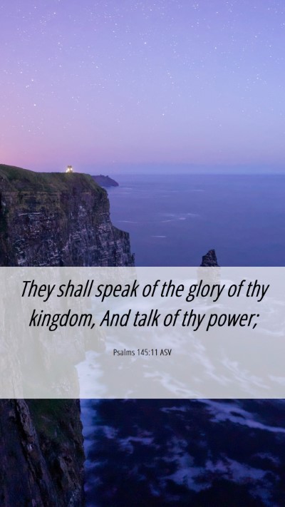 Picture 06 - Psalms 145:11 ASV Mobile Phone Wallpaper - They shall speak of the glory of thy kingdom, And - Mobile Bible Verse Wallpaper